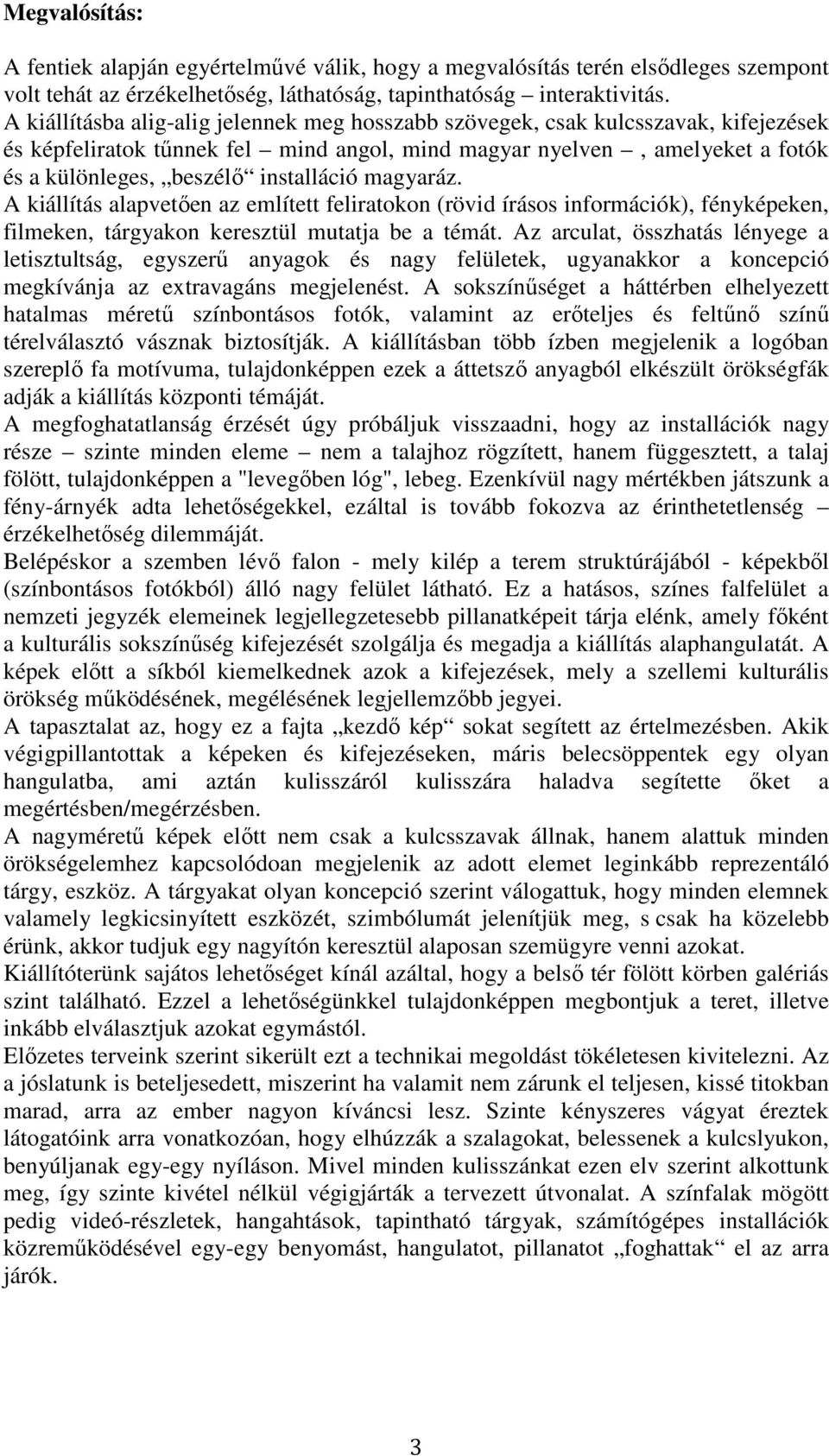 installáció magyaráz. A kiállítás alapvetően az említett feliratokon (rövid írásos információk), fényképeken, filmeken, tárgyakon keresztül mutatja be a témát.