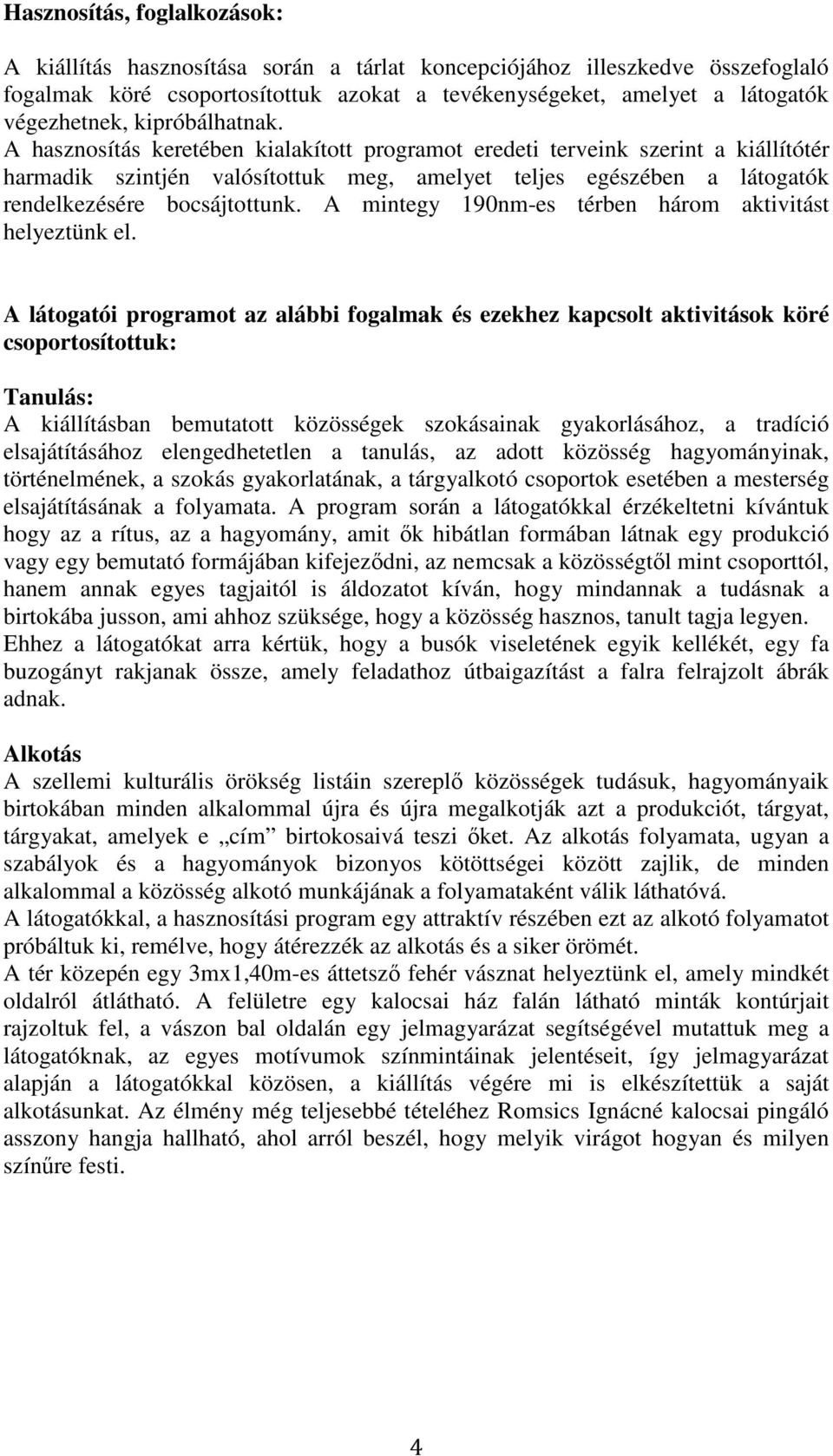 A hasznosítás keretében kialakított programot eredeti terveink szerint a kiállítótér harmadik szintjén valósítottuk meg, amelyet teljes egészében a látogatók rendelkezésére bocsájtottunk.