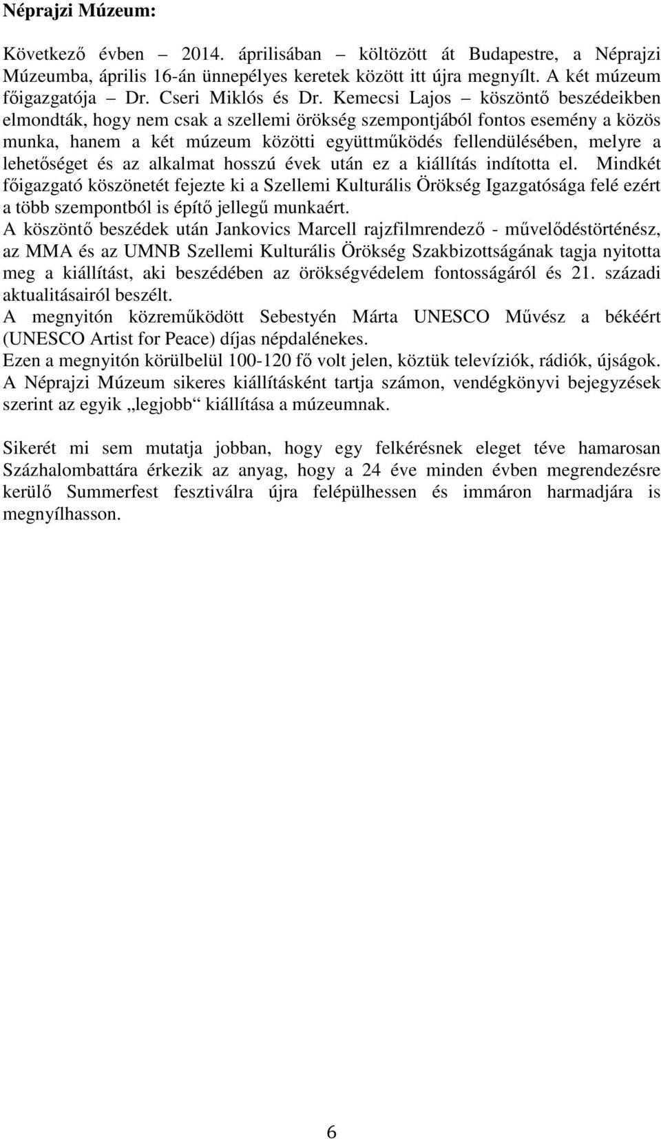 Kemecsi Lajos köszöntő beszédeikben elmondták, hogy nem csak a szellemi örökség szempontjából fontos esemény a közös munka, hanem a két múzeum közötti együttműködés fellendülésében, melyre a