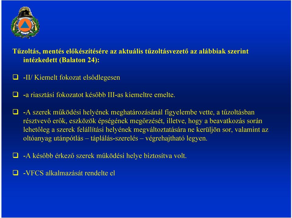 -A szerek működési helyének meghatározásánál figyelembe vette, a tűzoltásban résztvevő erők, eszközök épségének megőrzését, illetve, hogy a