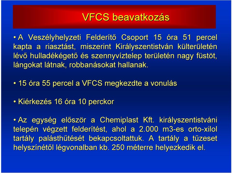 15 óra 55 percel a VFCS megkezdte a vonulás Kiérkez rkezés s 16 óra 1 perckor VFCS beavatkozás Az egység g elősz ször r a Chemiplast Kft.