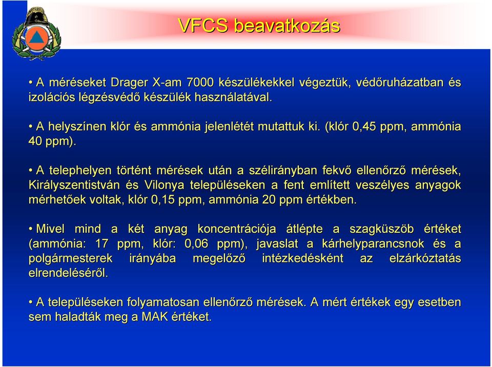 A telephelyen törtt rtént mérések m után n a szélir lirányban fekvő ellenőrz rző mérések, Királyszentistv lyszentistván és s Vilonya településeken a fent említett veszélyes anyagok mérhetőek ek