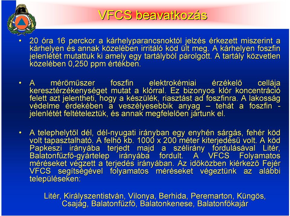 A mérőműszer m foszfin elektrokémiai érzékelő cellája keresztérz rzékenységet mutat a klórral. Ez bizonyos klór r koncentráci ció felett azt jelentheti, hogy a készk szülék, riasztást st ad foszfinra.
