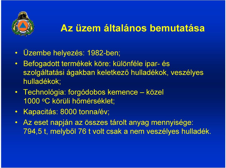 Technológia: forgódobos kemence közel 1 o C körüli hőmérséklet; Kapacitás: 8 tonna/év; Az
