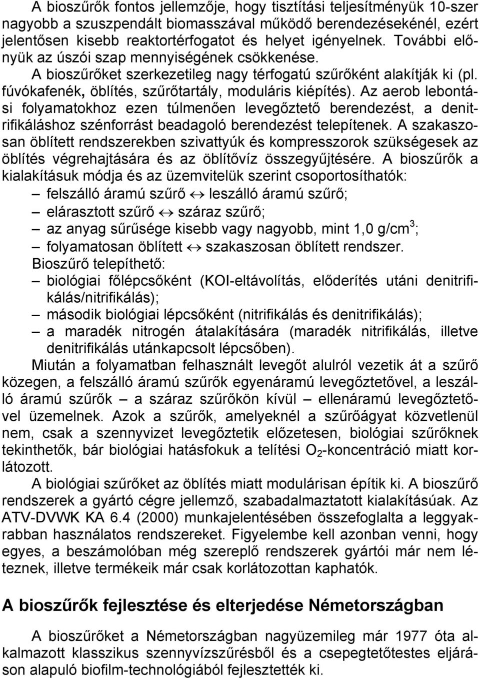 Az aerob lebontási folyamatokhoz ezen túlmenően levegőztető berendezést, a denitrifikáláshoz szénforrást beadagoló berendezést telepítenek.