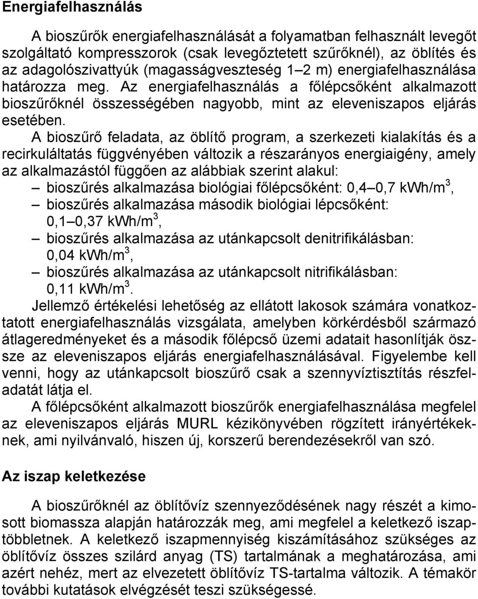 A bioszűrő feladata, az öblítő program, a szerkezeti kialakítás és a recirkuláltatás függvényében változik a részarányos energiaigény, amely az alkalmazástól függően az alábbiak szerint alakul: