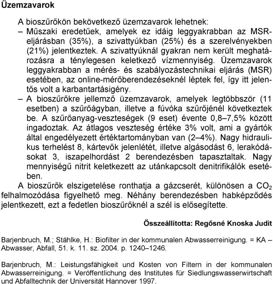 Üzemzavarok leggyakrabban a mérés- és szabályozástechnikai eljárás (MSR) esetében, az online-mérőberendezéseknél léptek fel, így itt jelentős volt a karbantartásigény.