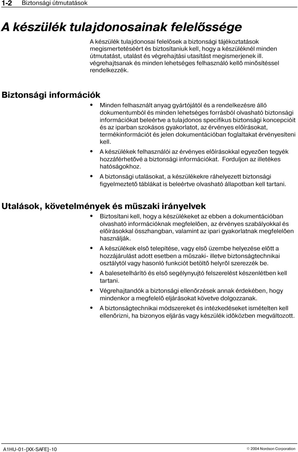 Biztonsági információk Minden felhasznált anyag gyártójától és a rendelkezésre álló dokumentumból és minden lehetséges forrásból olvasható biztonsági információkat beleértve a tulajdonos specifikus