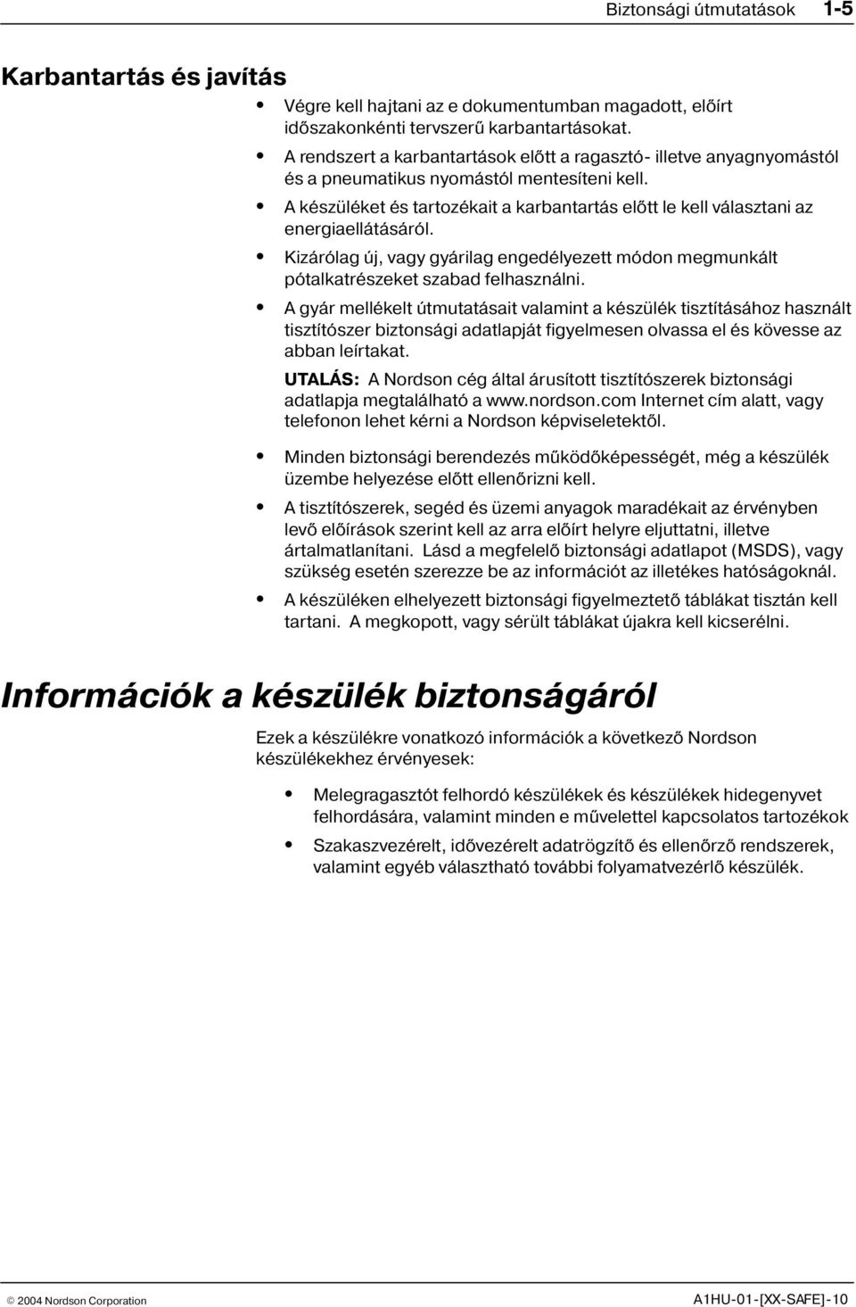 A készüléket és tartozékait a karbantartás elõtt le kell választani az energiaellátásáról. Kizárólag új, vagy gyárilag engedélyezett módon megmunkált pótalkatrészeket szabad felhasználni.