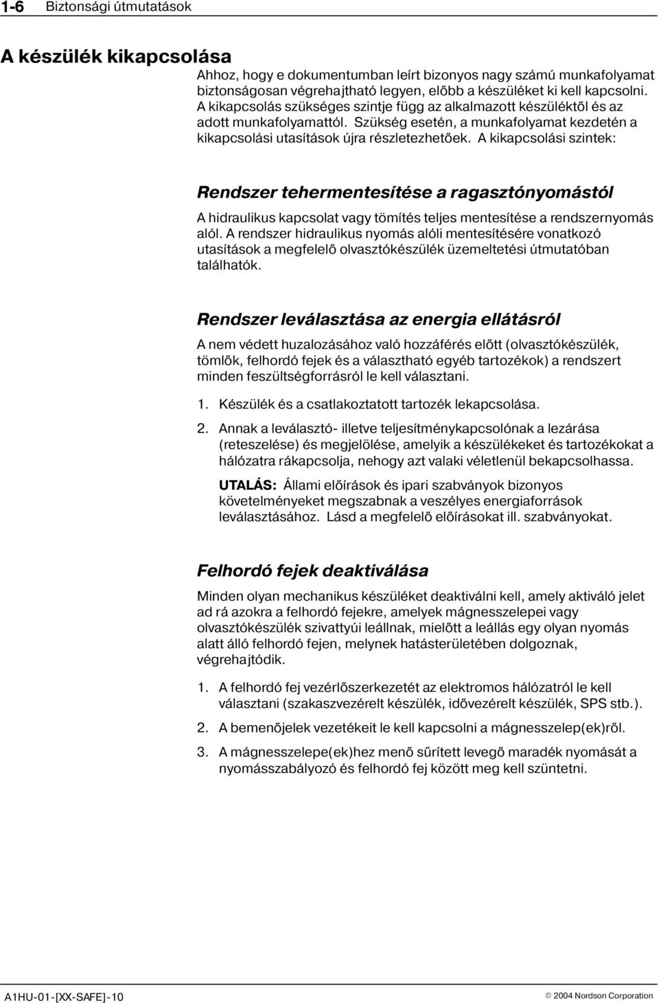 A kikapcsolási szintek: Rendszer tehermentesítése a ragasztónyomástól A hidraulikus kapcsolat vagy tömítés teljes mentesítése a rendszernyomás alól.