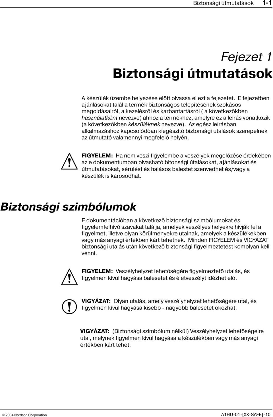 leírás vonatkozik (a következõkben készüléknek nevezve). Az egész leírásban alkalmazáshoz kapcsolódóan kiegészítõ biztonsági utalások szerepelnek az útmutató valamennyi megfelelõ helyén.