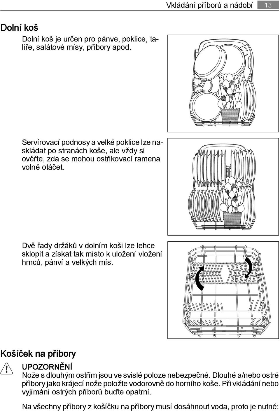 Dvě řady držáků v dolním koši lze lehce sklopit a získat tak místo k uložení vložení hrnců, pánví a velkých mís.