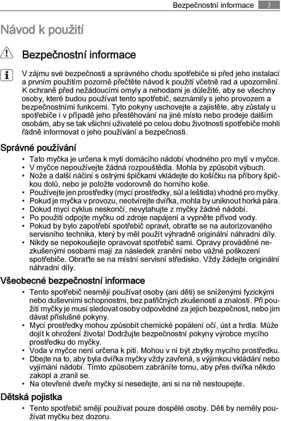 Tyto pokyny uschovejte a zajistěte, aby zůstaly u spotřebiče i v případě jeho přestěhování na jiné místo nebo prodeje dalším osobám, aby se tak všichni uživatelé po celou dobu životnosti spotřebiče