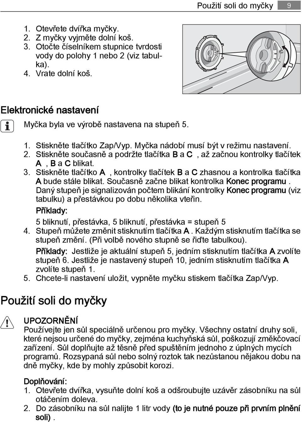 Stiskněte současně a podržte tlačítka B a C, až začnou kontrolky tlačítek A, B a C blikat. 3. Stiskněte tlačítko A, kontrolky tlačítek B a C zhasnou a kontrolka tlačítka A bude stále blikat.