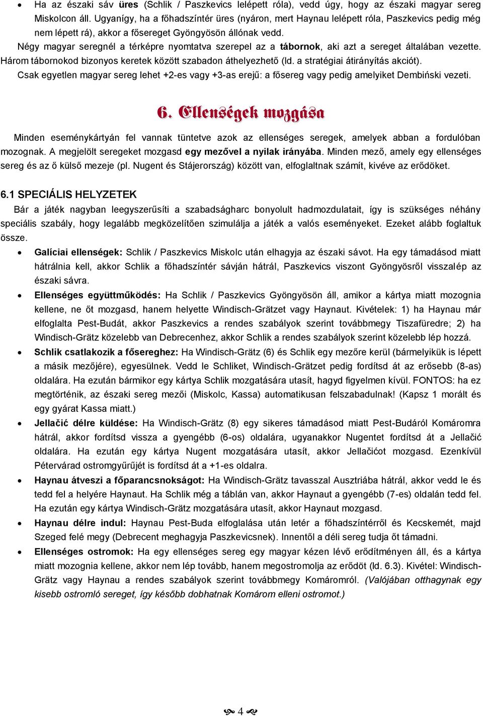 Négy magyar seregnél a térképre nyomtatva szerepel az a tábornok, aki azt a sereget általában vezette. Három tábornokod bizonyos keretek között szabadon áthelyezhető (ld.