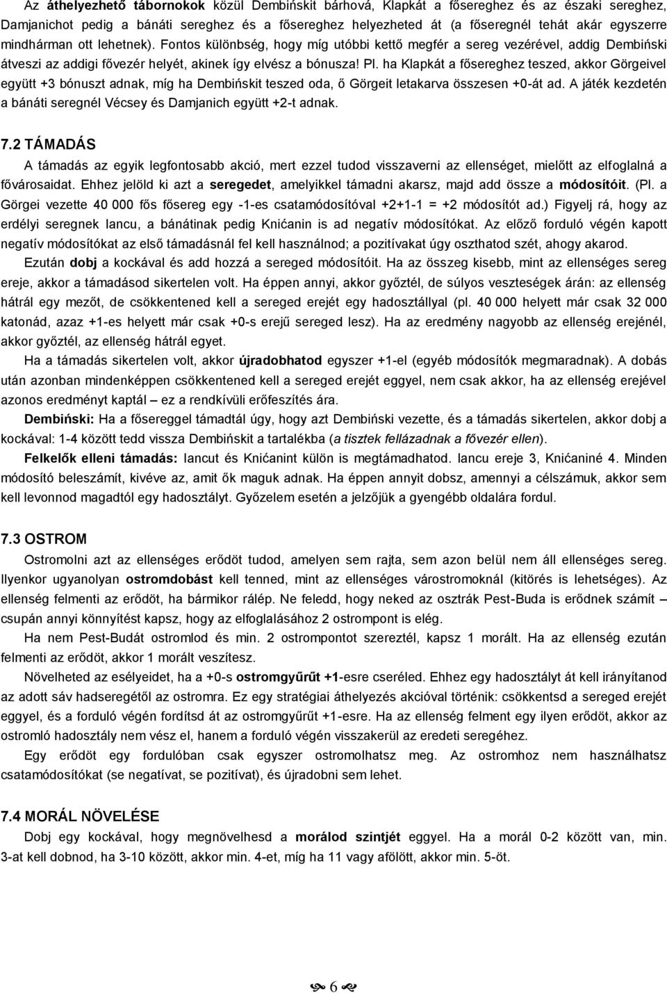 ha Klapkát a fősereghez teszed, akkor Görgeivel együtt +3 bónuszt adnak, míg ha Dembińskit teszed oda, ő Görgeit letakarva összesen +0-át ad.