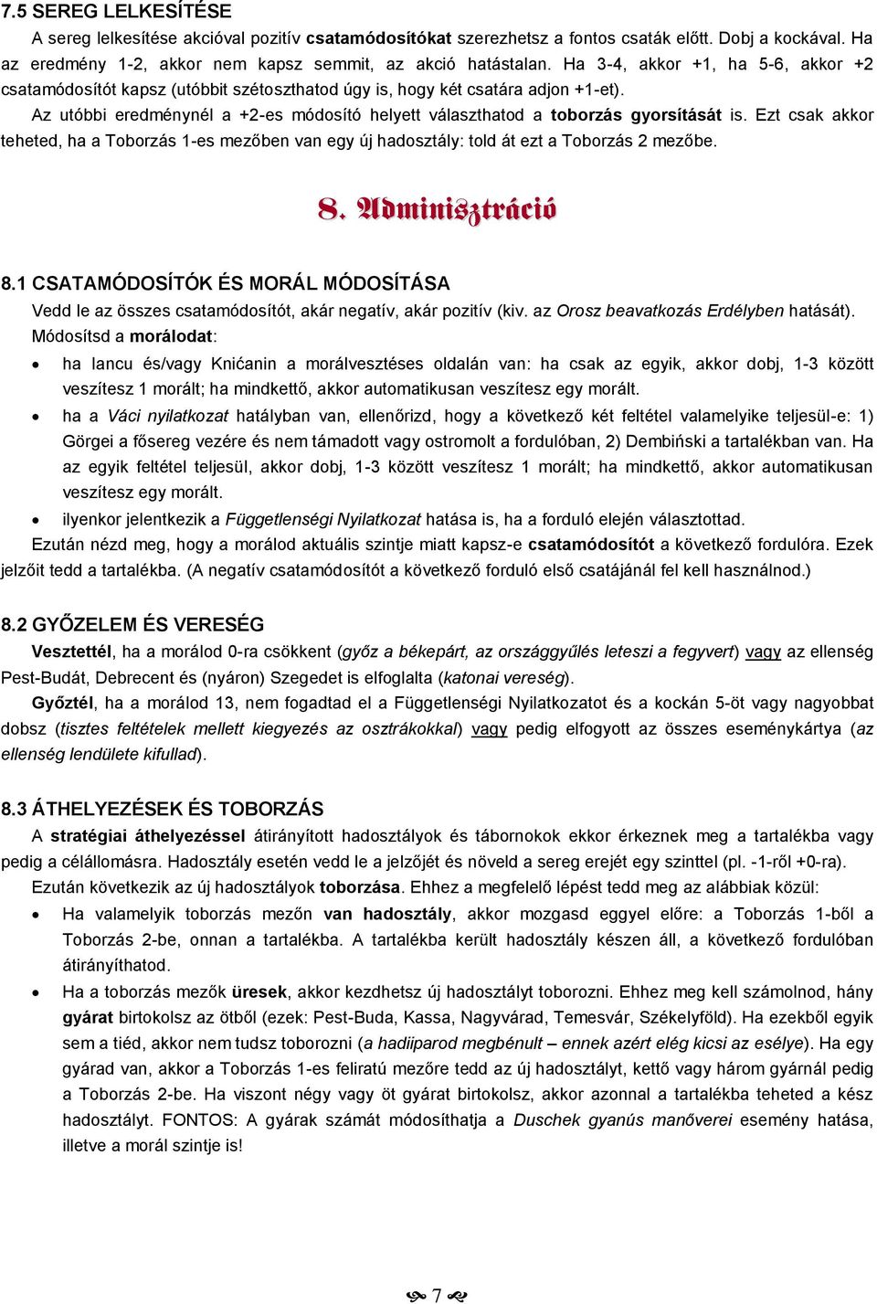 Az utóbbi eredménynél a +2-es módosító helyett választhatod a toborzás gyorsítását is. Ezt csak akkor teheted, ha a Toborzás 1-es mezőben van egy új hadosztály: told át ezt a Toborzás 2 mezőbe. 8.