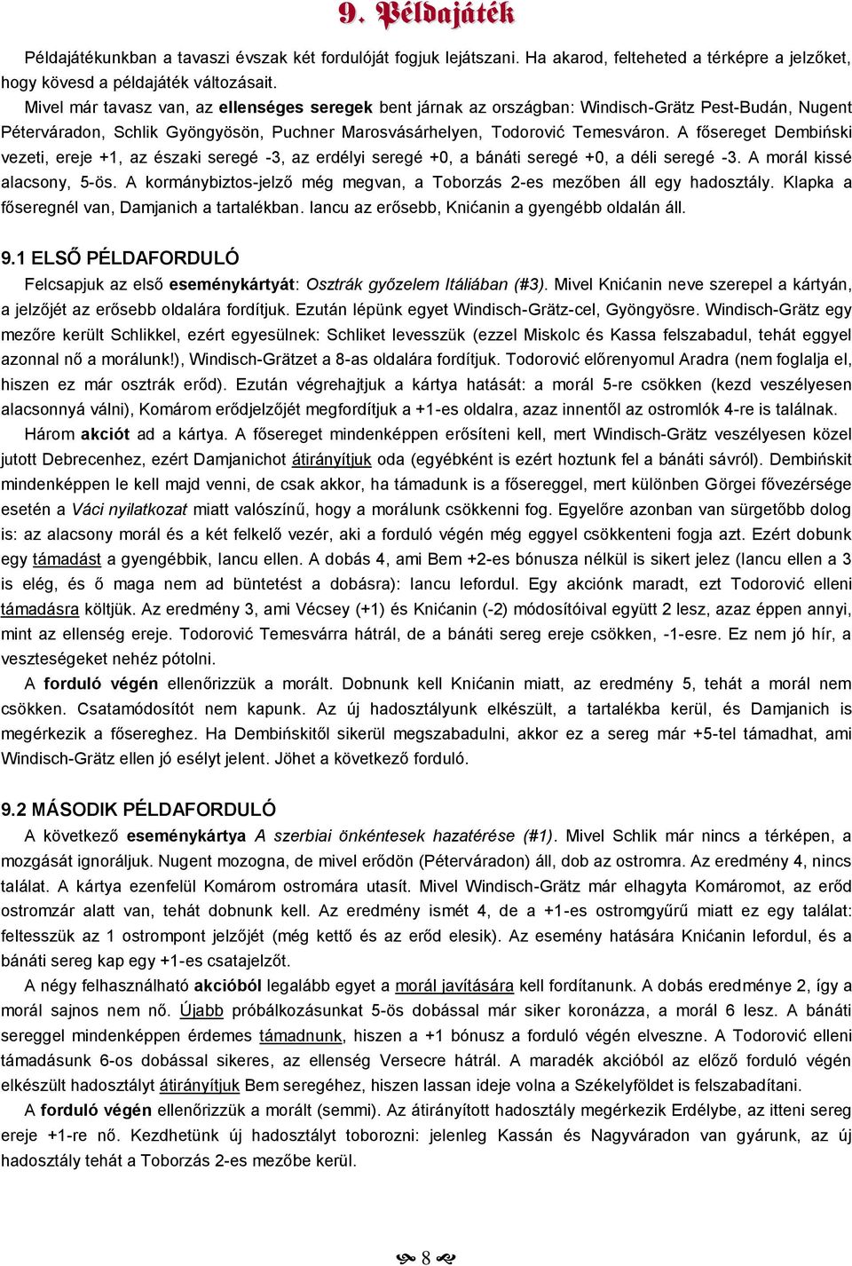 A fősereget Dembiński vezeti, ereje +1, az északi seregé -3, az erdélyi seregé +0, a bánáti seregé +0, a déli seregé -3. A morál kissé alacsony, 5-ös.