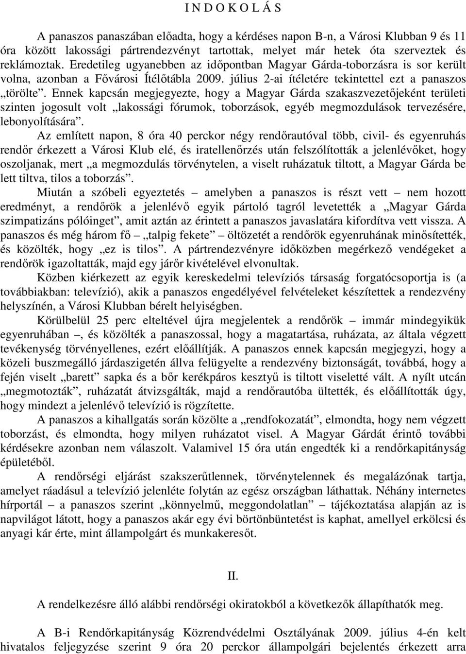 Ennek kapcsán megjegyezte, hogy a Magyar Gárda szakaszvezetıjeként területi szinten jogosult volt lakossági fórumok, toborzások, egyéb megmozdulások tervezésére, lebonyolítására.