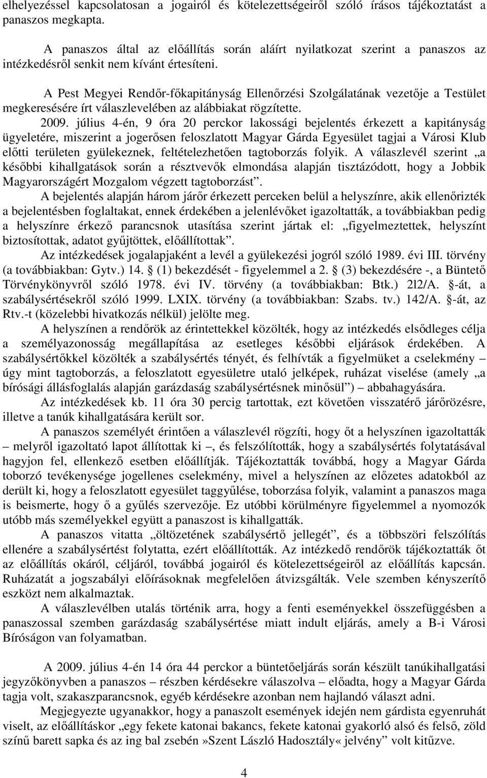 A Pest Megyei Rendır-fıkapitányság Ellenırzési Szolgálatának vezetıje a Testület megkeresésére írt válaszlevelében az alábbiakat rögzítette. 2009.