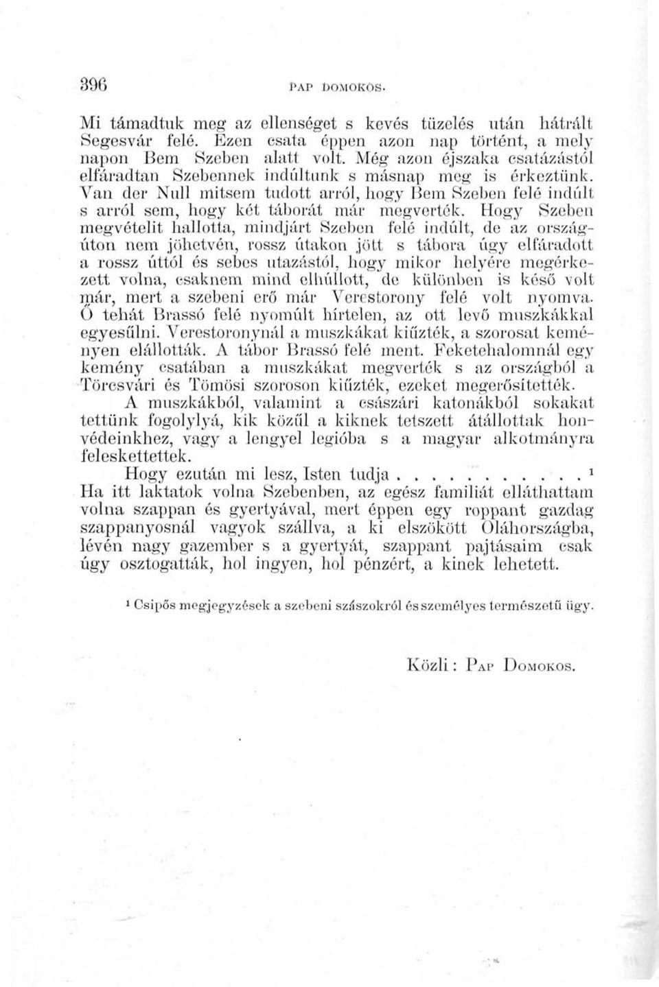 Hogy Szeben megvételit hallotta, mindjárt Szeben felé indult, de az országúton nem jöhetvén, rossz utakon jött s tábora úgy elfáradott a rossz úttól és sebes utazástól, hogy mikor helyére megérkezett