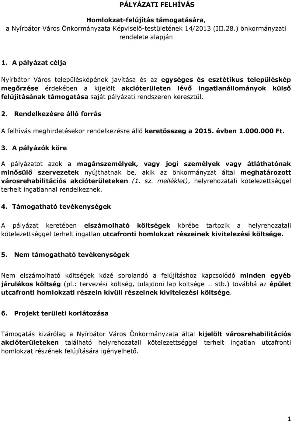 támogatása saját pályázati rendszeren keresztül. 2. Rendelkezésre álló forrás A felhívás meghirdetésekor rendelkezésre álló keretösszeg a 2015. évben 1.000.000 Ft. 3.