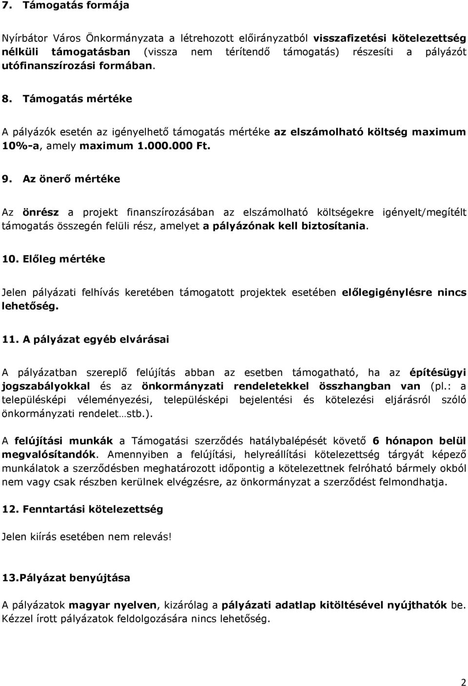 Az önerő mértéke Az önrész a projekt finanszírozásában az elszámolható költségekre igényelt/megítélt támogatás összegén felüli rész, amelyet a pályázónak kell biztosítania. 10.