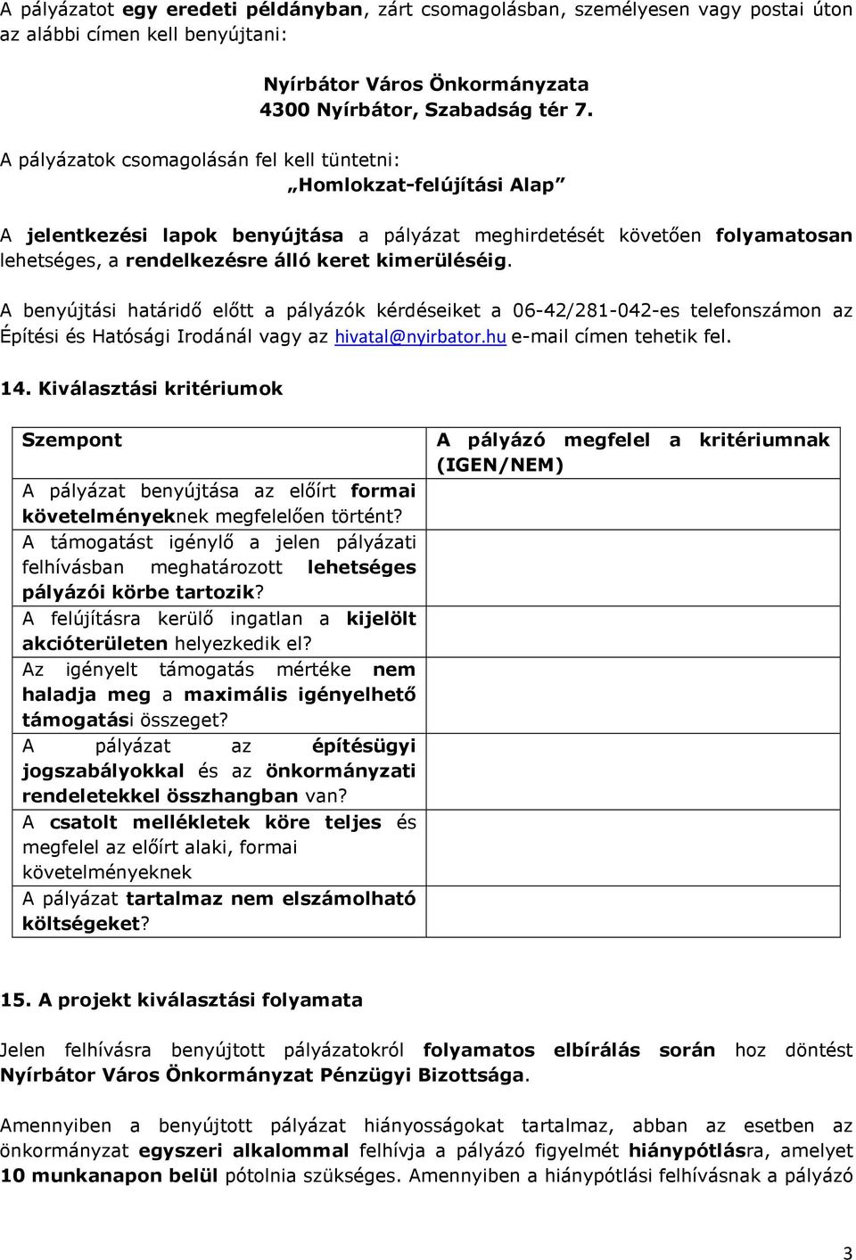 kimerüléséig. A benyújtási határidő előtt a pályázók kérdéseiket a 06-42/281-042-es telefonszámon az Építési és Hatósági Irodánál vagy az hivatal@nyirbator.hu e-mail címen tehetik fel. 14.