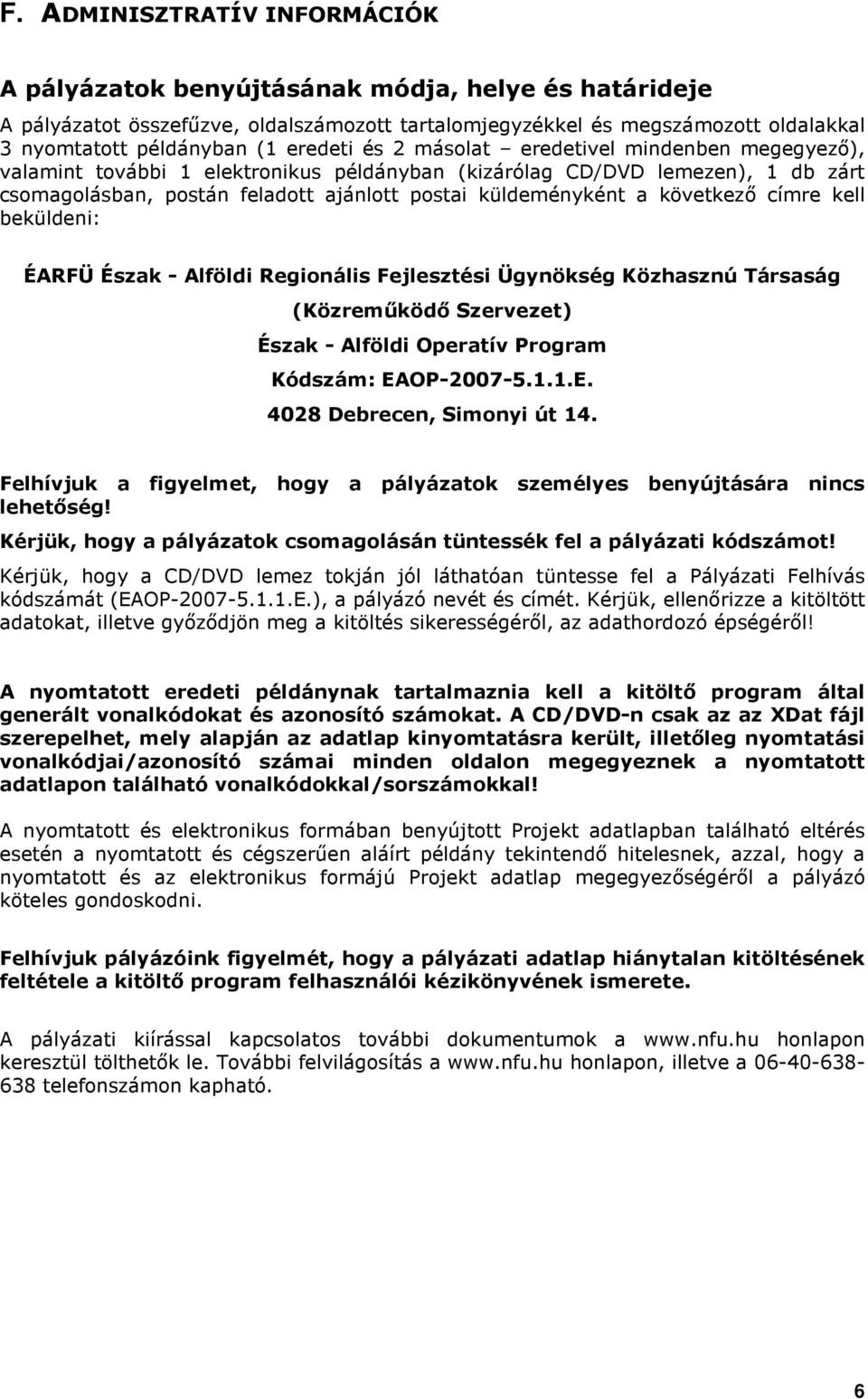 következı címre kell beküldeni: ÉARFÜ Észak - Alföldi Regionális Fejlesztési Ügynökség Közhasznú Társaság (Közremőködı Szervezet) Észak - Alföldi Operatív Program Kódszám: EA