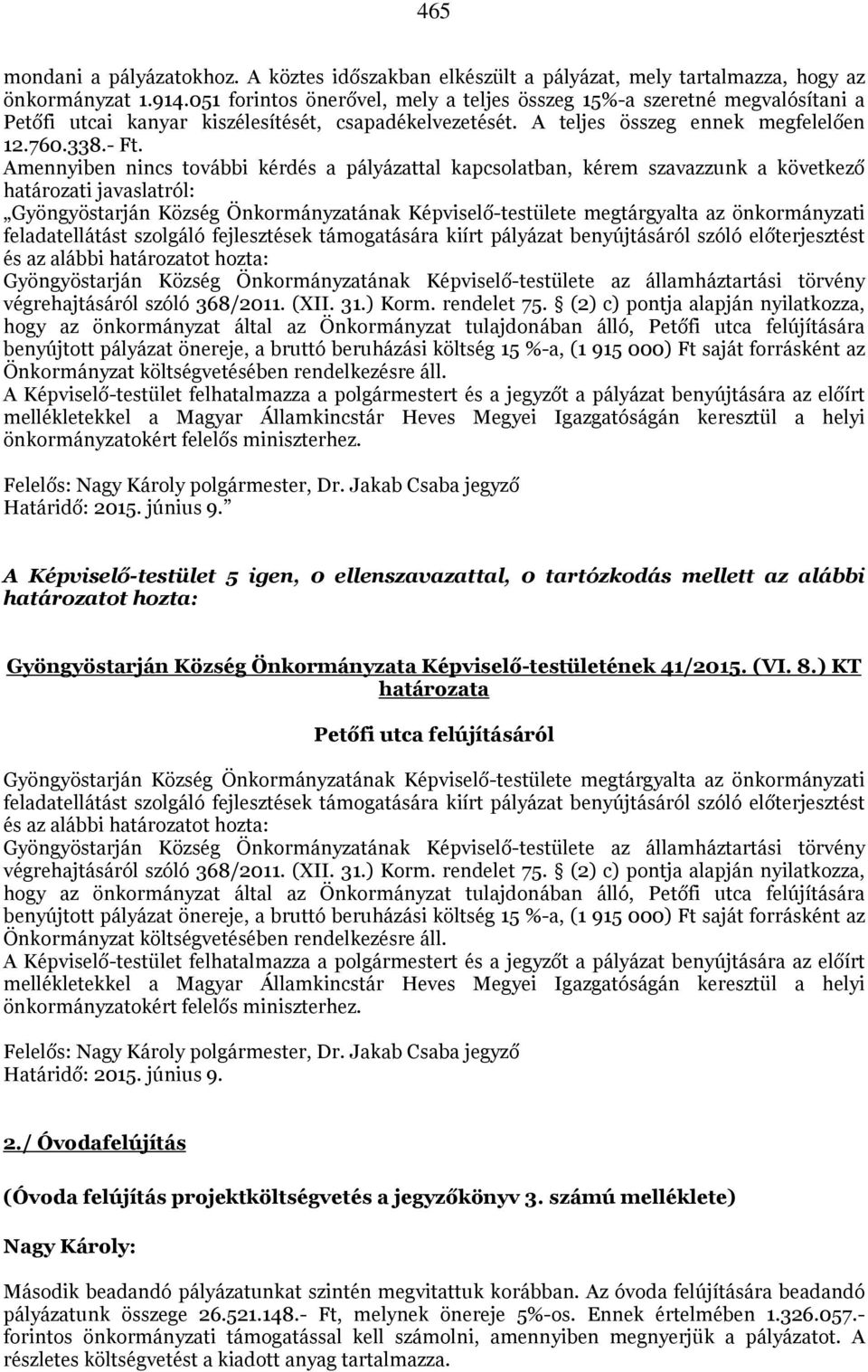 Amennyiben nincs további kérdés a pályázattal kapcsolatban, kérem szavazzunk a következő határozati javaslatról: Gyöngyöstarján Község Önkormányzatának Képviselő-testülete megtárgyalta az