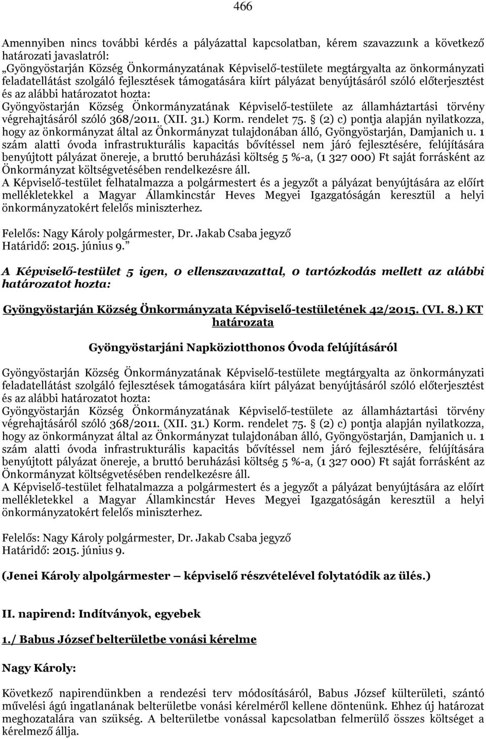 1 szám alatti óvoda infrastrukturális kapacitás bővítéssel nem járó fejlesztésére, felújítására benyújtott pályázat önereje, a bruttó beruházási költség 5 %-a, (1 327 000) Ft saját forrásként az