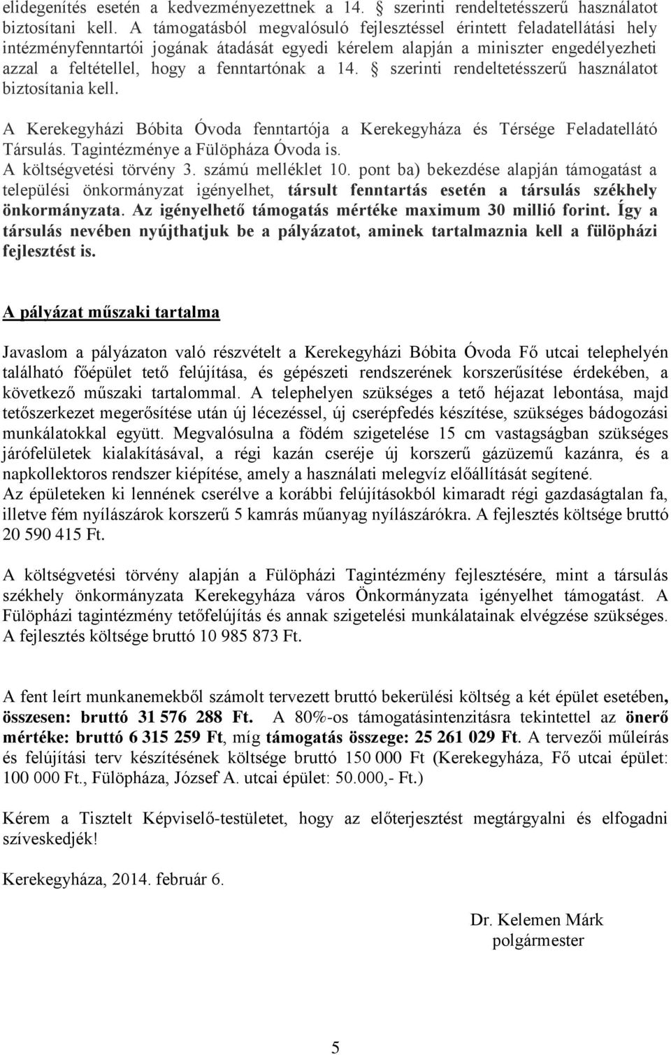 a 14. szerinti rendeltetésszerű használatot biztosítania kell. A Kerekegyházi Bóbita Óvoda fenntartója a Kerekegyháza és Térsége Feladatellátó Társulás. Tagintézménye a Fülöpháza Óvoda is.