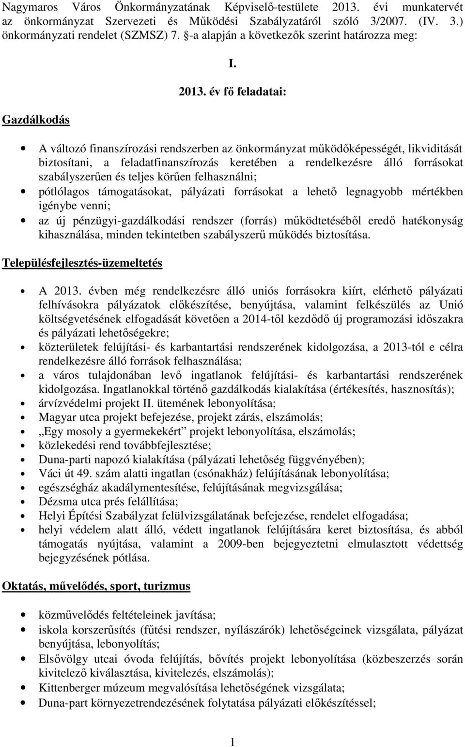 év fő feladatai: A változó finanszírozási rendszerben az önkormányzat működőképességét, likviditását biztosítani, a feladatfinanszírozás keretében a rendelkezésre álló forrásokat szabályszerűen és