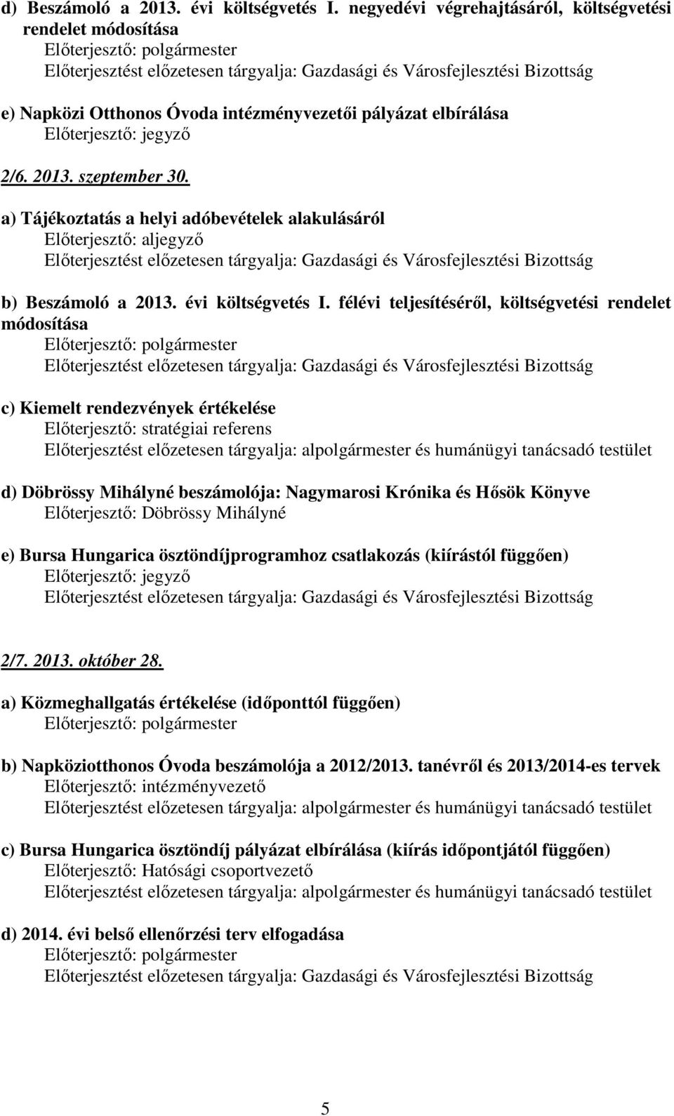 félévi teljesítéséről, költségvetési rendelet módosítása c) Kiemelt rendezvények értékelése Előterjesztő: stratégiai referens d) Döbrössy Mihályné beszámolója: Nagymarosi Krónika és Hősök Könyve