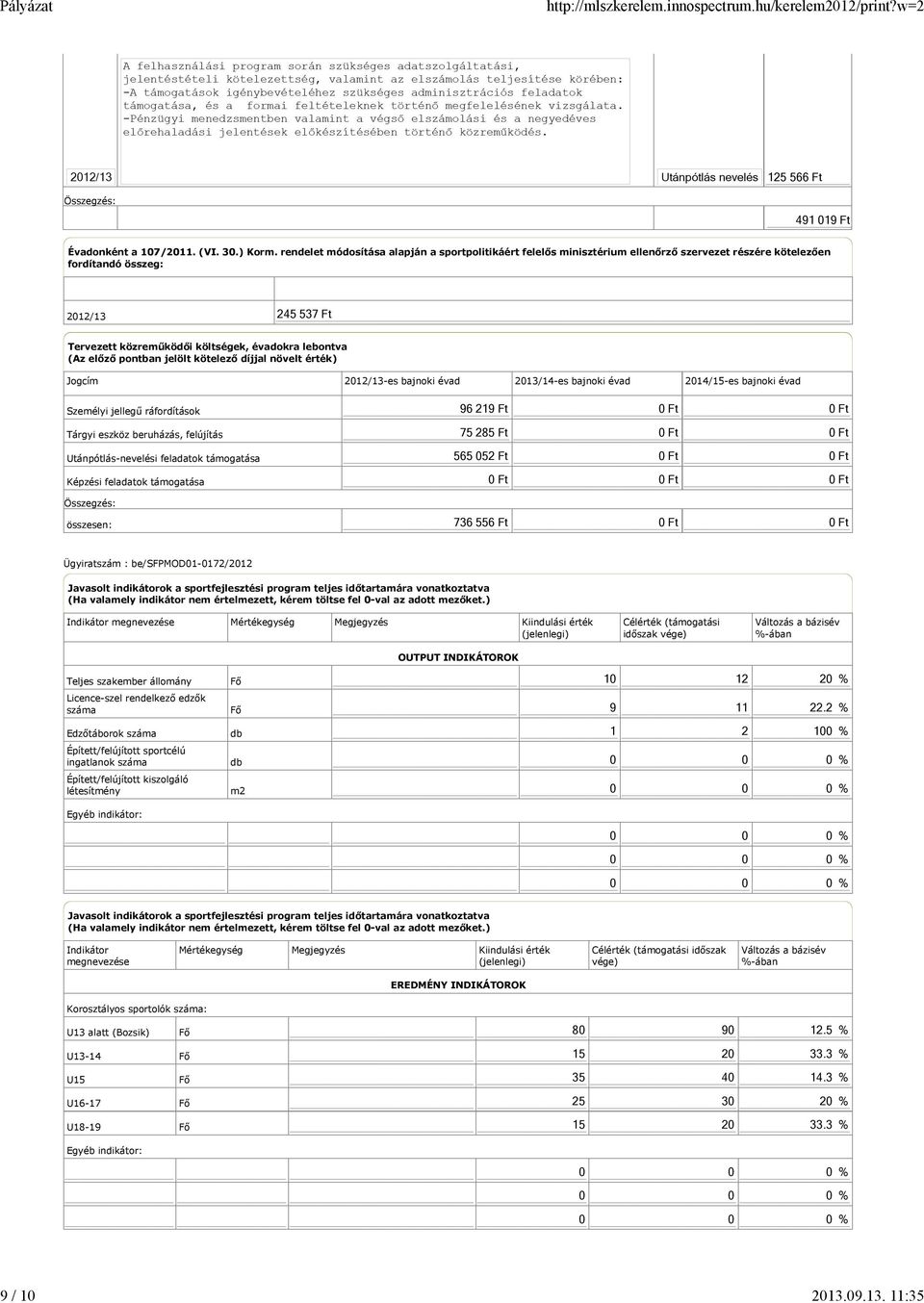 (Az előző pontban jelölt kötelező díjjal növelt érték) Jogcím 2012/13-es bajnoki évad 2013/14-es bajnoki évad 2014/15-es bajnoki évad Tárgyi eszköz beruházás, felújítás Utánpótlás-nevelési feladatok