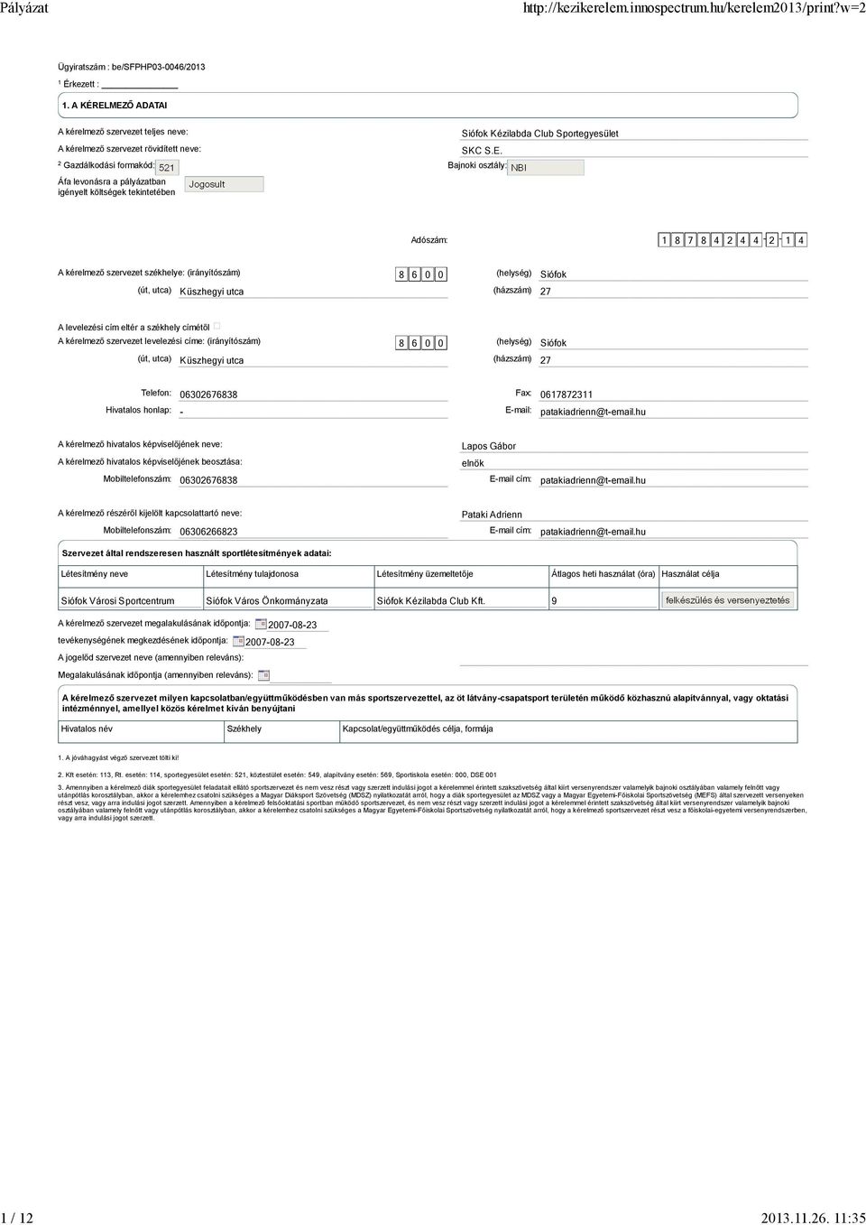 pályázatban igényelt költségek tekintetében Adószám: 1 8 7 8 4 2 4 4-2 - 1 4 A kérelmező szervezet székhelye: (irányítószám) 8 6 (helység) Siófok (út, utca) Küszhegyi utca (házszám) 27 A levelezési