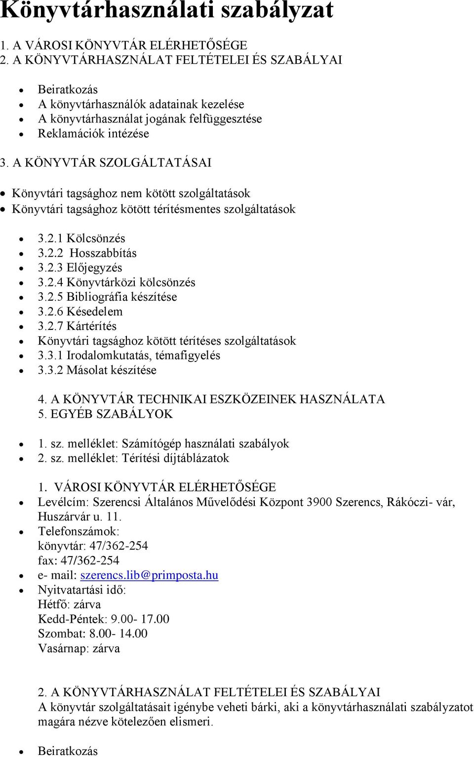 A KÖNYVTÁR SZOLGÁLTATÁSAI Könyvtári tagsághoz nem kötött szolgáltatások Könyvtári tagsághoz kötött térítésmentes szolgáltatások 3.2.1 Kölcsönzés 3.2.2 Hosszabbítás 3.2.3 Előjegyzés 3.2.4 Könyvtárközi kölcsönzés 3.