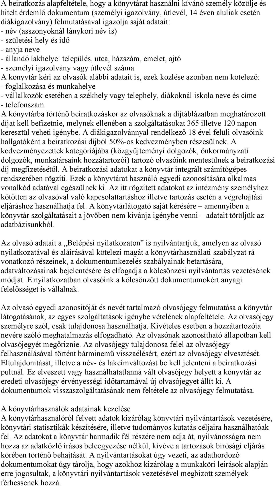 könyvtár kéri az olvasók alábbi adatait is, ezek közlése azonban nem kötelező: - foglalkozása és munkahelye - vállalkozók esetében a székhely vagy telephely, diákoknál iskola neve és címe -