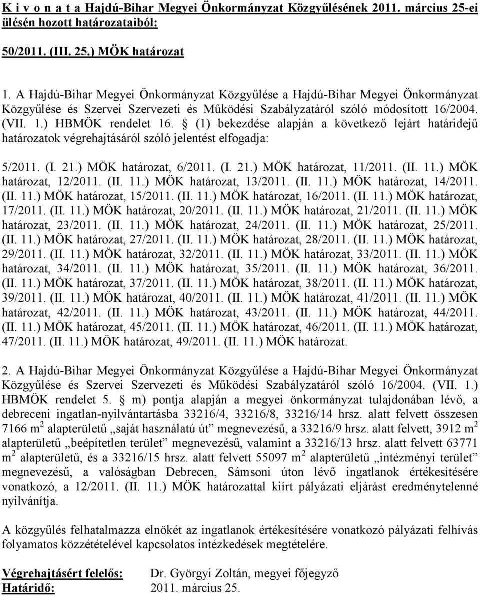 (1) bekezdése alapján a következı lejárt határidejő határozatok végrehajtásáról szóló jelentést elfogadja: 5/2011. (I. 21.) MÖK határozat, 6/2011. (I. 21.) MÖK határozat, 11/2011. (II. 11.) MÖK határozat, 12/2011.