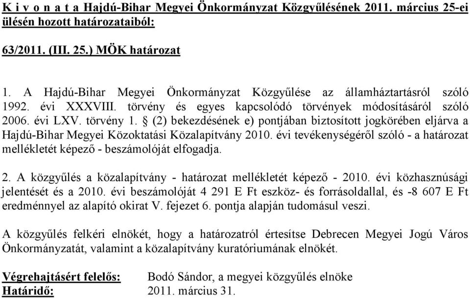 évi tevékenységérıl szóló - a határozat mellékletét képezı - beszámolóját elfogadja. 2. A közgyőlés a közalapítvány - határozat mellékletét képezı - 2010. évi közhasznúsági jelentését és a 2010.