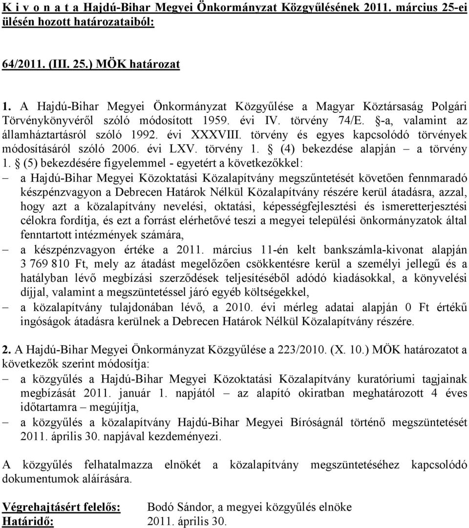 (5) bekezdésére figyelemmel - egyetért a következıkkel: a Hajdú-Bihar Megyei Közoktatási Közalapítvány megszőntetését követıen fennmaradó készpénzvagyon a Debrecen Határok Nélkül Közalapítvány