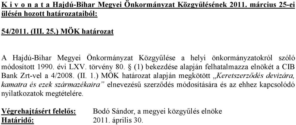 1990. évi LXV. törvény 80. (1) bekezdése alapján felhatalmazza elnökét a CIB Bank Zrt-vel a 4/2008. (II. 1.