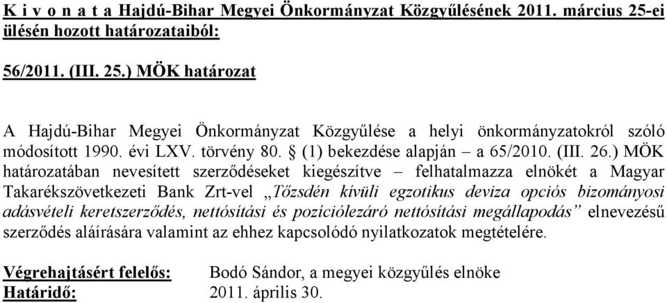 ) MÖK határozatában nevesített szerzıdéseket kiegészítve felhatalmazza elnökét a Magyar Takarékszövetkezeti Bank Zrt-vel Tızsdén kívüli