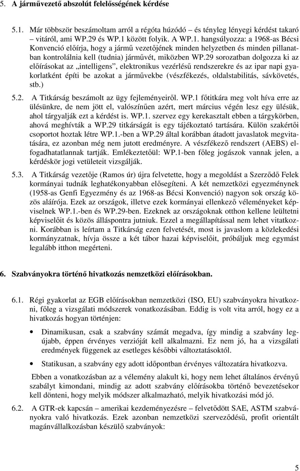 között folyik. A WP.1. hangsúlyozza: a 1968-as Bécsi Konvenció előírja, hogy a jármű vezetőjének minden helyzetben és minden pillanatban kontrolálnia kell (tudnia) járművét, miközben WP.