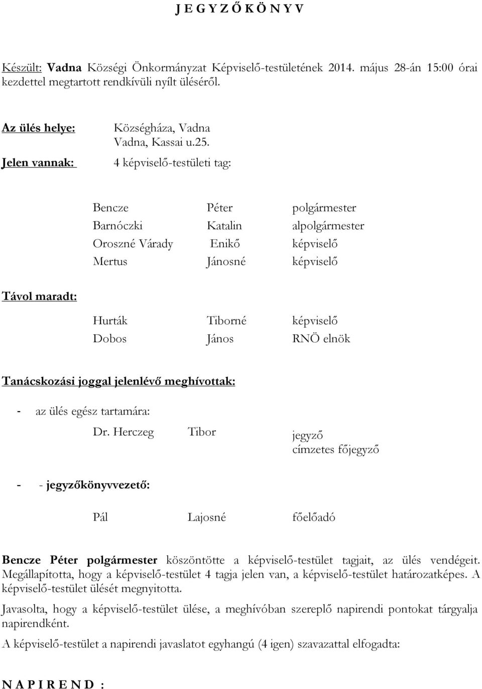 4 képviselő-testületi tag: Barnóczki Katalin al Oroszné Várady Enikő képviselő Mertus Jánosné képviselő Távol maradt: Hurták Tiborné képviselő Dobos János RNÖ elnök Tanácskozási joggal jelenlévő