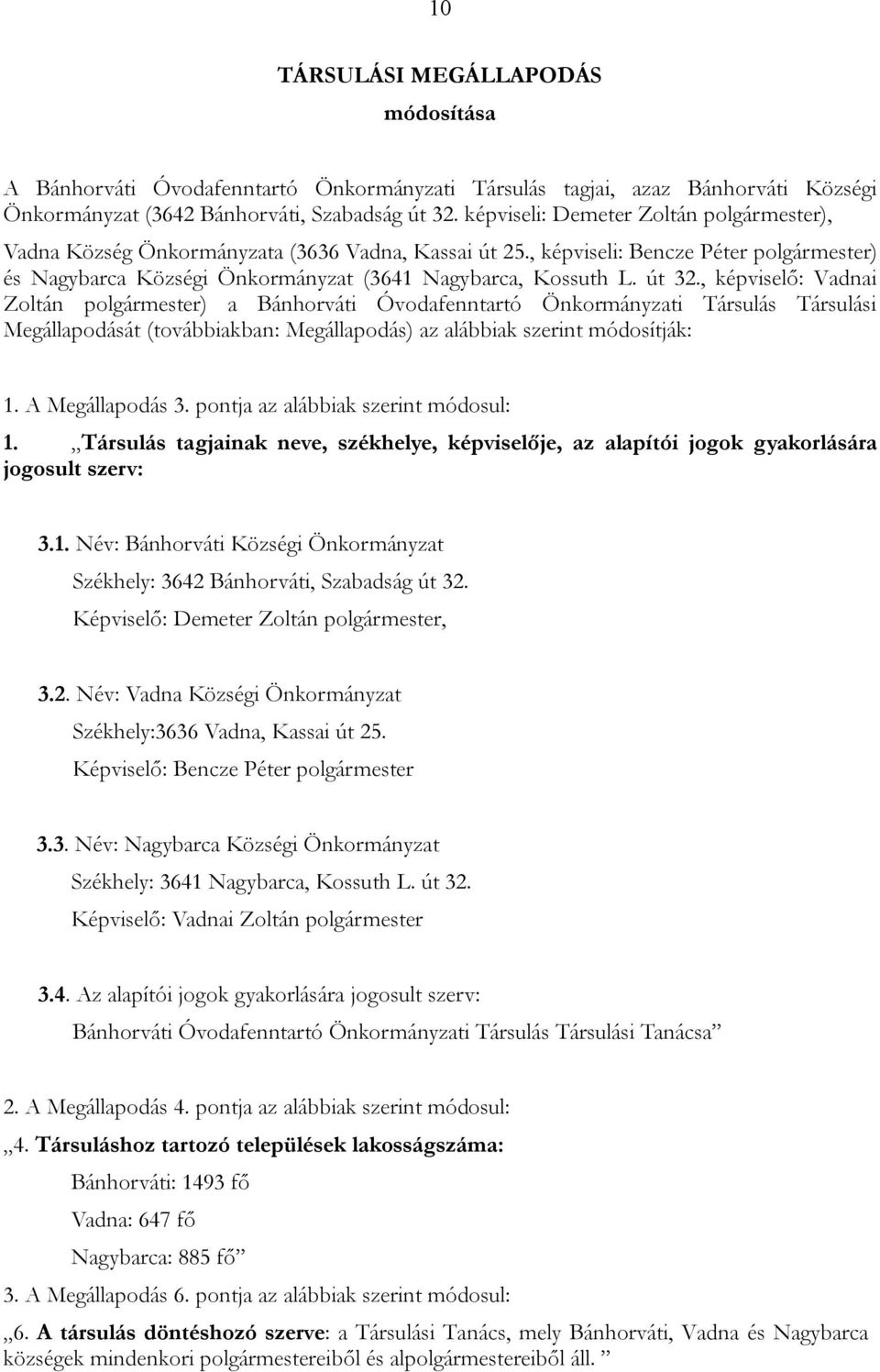 , képviselő: Vadnai Zoltán ) a Bánhorváti Óvodafenntartó Önkormányzati Társulás Társulási Megállapodását (továbbiakban: Megállapodás) az alábbiak szerint módosítják: 1. A Megállapodás 3.