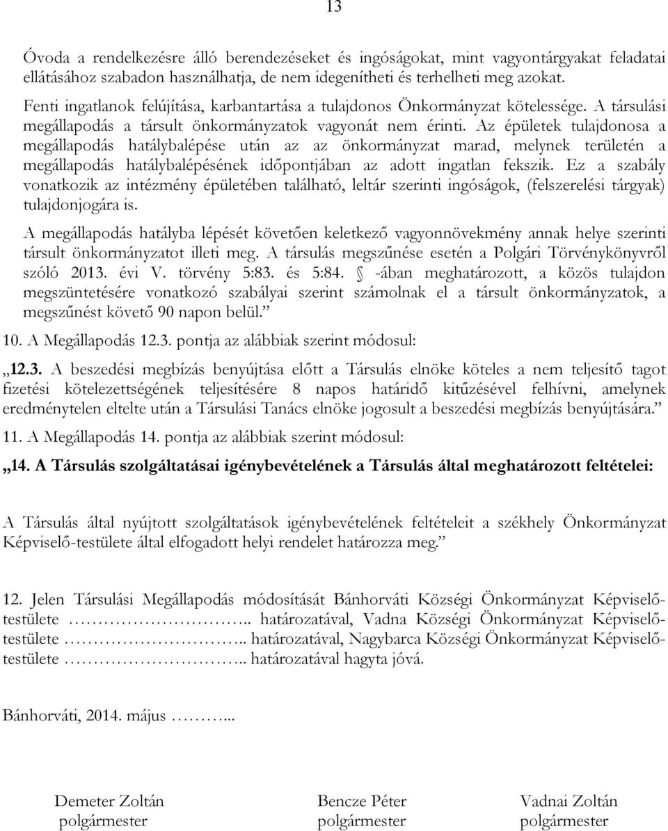 Az épületek tulajdonosa a megállapodás hatálybalépése után az az önkormányzat marad, melynek területén a megállapodás hatálybalépésének időpontjában az adott ingatlan fekszik.