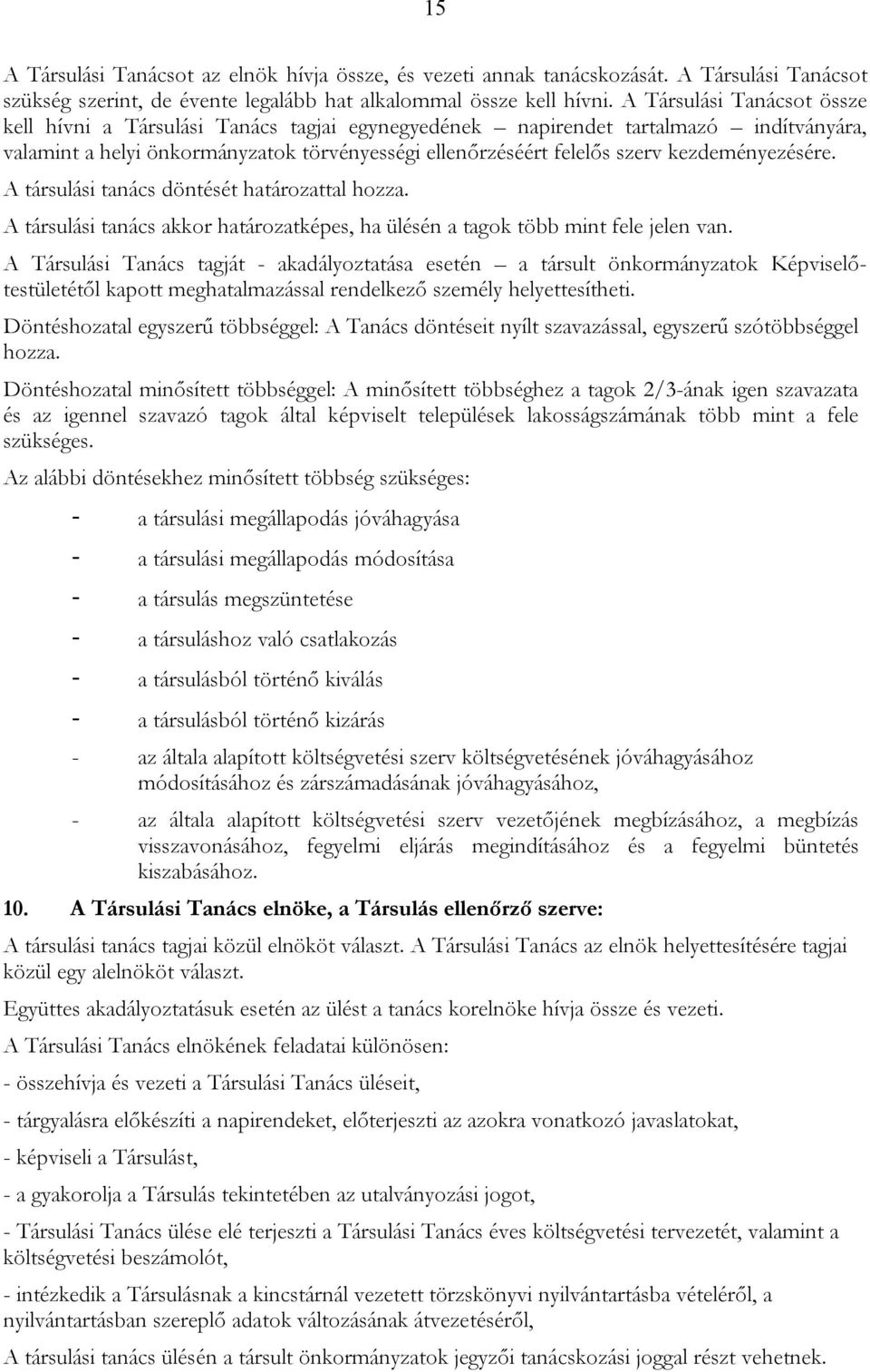 kezdeményezésére. A társulási tanács döntését határozattal hozza. A társulási tanács akkor határozatképes, ha ülésén a tagok több mint fele jelen van.