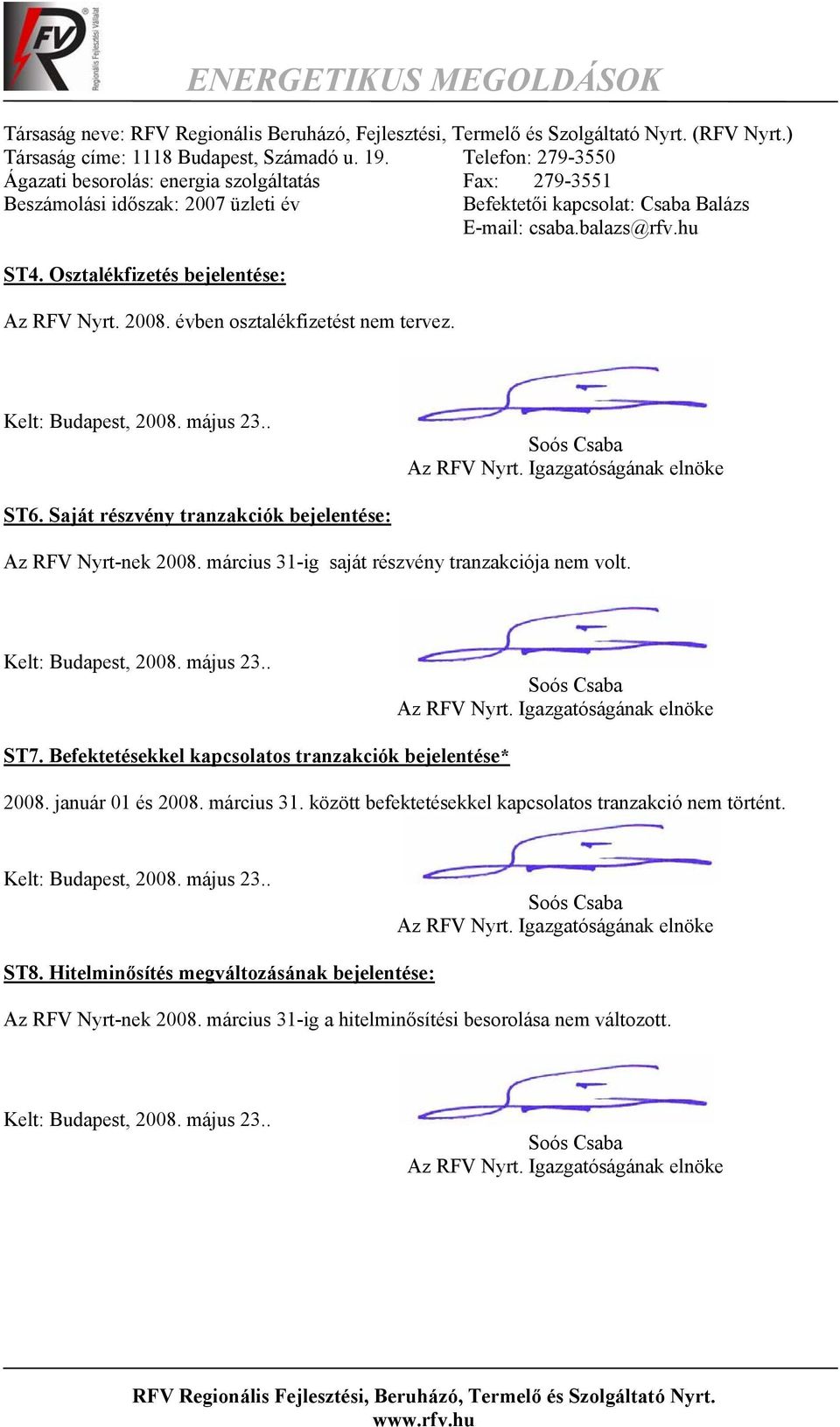 Osztalékfizetés bejelentése: Az RFV Nyrt. 2008. évben osztalékfizetést nem tervez. Kelt: Budapest, 2008. május 23.. Soós Csaba Az RFV Nyrt. Igazgatóságának elnöke ST6.