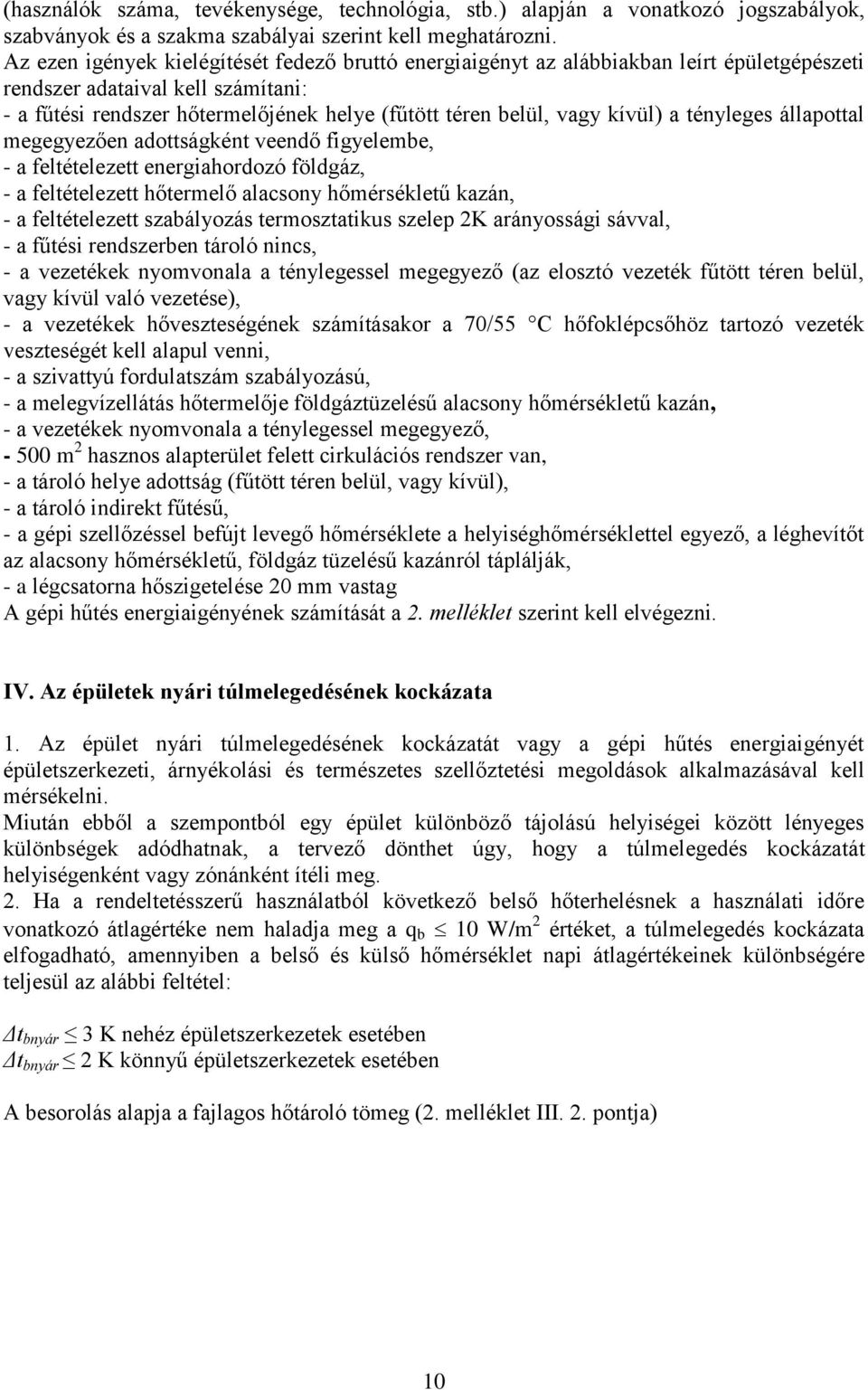 kívül) a tényleges állapottal megegyezően adottságként veendő figyelembe, - a feltételezett energiahordozó földgáz, - a feltételezett hőtermelő alacsony hőmérsékletű kazán, - a feltételezett